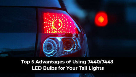 Top 5 Advantages of Using 7440/7443 LED Bulbs for Your Tail Lights