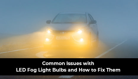 Common Issues with LED Fog Light Bulbs and How to Fix Them