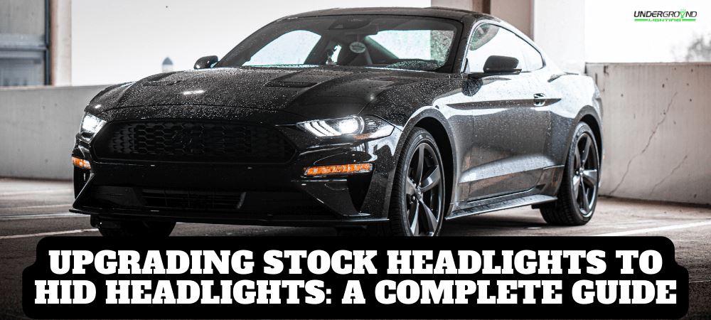 Upgrading Stock Headlights to HID Headlights: A Complete Guide